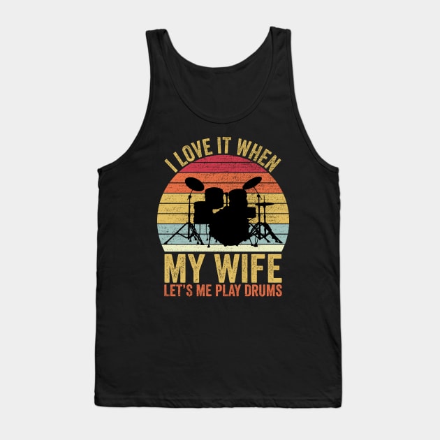 I Love It When My Wife Let's Me Play Drums Tank Top by DragonTees